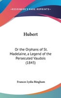 Hubert: Or The Orphans Of St. Madelaine, A Legend Of The Persecuted Vaudois (1845) 1120296935 Book Cover