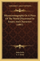Micro-Cosmographie - Or A Piece of the World Discovered In Essays & Characters 127329971X Book Cover