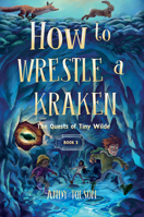 How to Wrestle a Kraken (The Quests of Tiny Wilde, 3) 1774715740 Book Cover