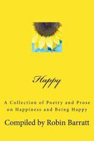 Happy: A Collection of Poetry and Prose on Happiness and Being Happy 1542482267 Book Cover