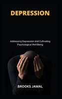 DEPRESSION: Addressing Depression And Cultivating Psychological Well-Being B0CGG83NK7 Book Cover