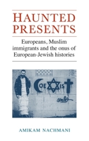 Haunted Presents: Europeans, Muslim Immigrants and the Onus of European-Jewish Histories 1784993077 Book Cover