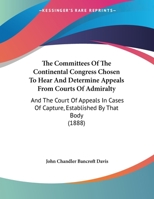 The committees of the Continental Congress chosen to hear and determine appeals from courts of admiralty 1165743426 Book Cover