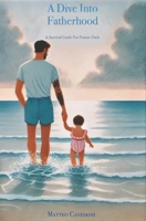 A Dive Into Fatherhood: A Survival Guide For Future Dads B0DSPK4PPJ Book Cover