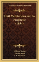 Huit Meditations Sur La Prophetie (1854) 1271109891 Book Cover