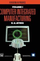 Computer Integrated Manufacturing: The past, the present and the future (IIASA Computer Integrated Manufacturing Series Volume 2) 0412404508 Book Cover