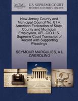 New Jersey County and Municipal Council No. 61 v. American Federation of State, County and Municipal Employees, AFL-CIO U.S. Supreme Court Transcript of Record with Supporting Pleadings 1270533681 Book Cover