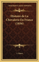 Histoire De La Chevalerie En France (1856) 1144872480 Book Cover