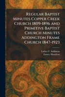 Regular Baptist Minutes Copper Creek Church 1809-1896 and Primitive Baptist Church Minutes Addington Frame Church 1847-1923 102594738X Book Cover