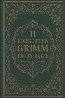 11 Forgotten Grimm Fairy Tales: Rare Tales from the Brothers Grimm’s Children’s and Household Stories B0FSR5V23G Book Cover