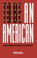 To Be an American: Cultural Pluralism and the Rhetoric of Assimilation (Critical America Series)