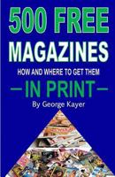 500 Free Magazines: How and Where to Get Them in Print 1512322687 Book Cover