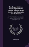 The Gospel Ministry, When Improved, the Greatest Blessing; When Resisted and Abused, the Greatest Curse: A Sermon Preached at the Ordination of the REV. William Nicol, to the Co-Pastoral Care of the S 1149379979 Book Cover