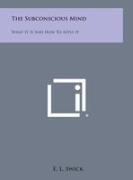 The Subconscious Mind: What It Is and How to Apply It 0766179990 Book Cover