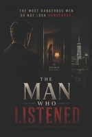 THE MAN WHO LISTENED: The most dangerous men do not look dangerous B0H8NQPBN8 Book Cover