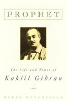 Prophet: The Life and Times of Kahlil Gibran 031219319X Book Cover