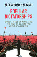 Popular Dictatorships: Crises, Mass Opinion, and the Rise of Electoral Authoritarianism 1316517802 Book Cover