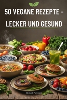 50 VEGANE REZEPTE: Lecker und Gesund (German Edition) B0GVMTRT9S Book Cover