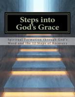 Steps Into God's Grace: Spiritual Formation through God’s Word and the 12 Steps of Recovery 1490451110 Book Cover