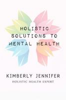 Holistic Solutions to Mental Health B0GXJ65W8Z Book Cover