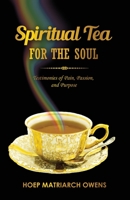 Spiritual Tea For The Soul: Testimonies of Pain, Passion, and Purpose 1088087264 Book Cover