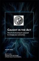 Caught in the Act: The Art of Choosing for Yourself to Change Your Outcomes (Transform Your Life Trilogy: A Master Key to Empowerment) 1951071093 Book Cover