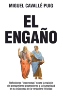 El Engaño: Reflexiones “incorrectas” sobre la traición del pensamiento posmoderno a la humanidad en su búsqueda de la verdadera felicidad (Spanish Edition) B0DPMW166R Book Cover