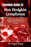 Complete Guide To Non Hodgkin Lymphoma: Enhance Immune Support, Improve Strength & Manage Symptoms With Care Planning, Nutrition And Awareness Strategies B0HBLYHVQV Book Cover
