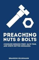 Preaching Nuts & Bolts: Conquer Sermon Prep, Save Time, and Write Better Messages 1533360863 Book Cover