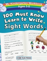 My 100 Must Know Learn to Write Sight Words Kindergarten Workbook Ages 3-5: Top 100 High-Frequency Words for Preschoolers and Kindergarteners 1952368707 Book Cover