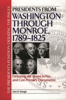 Presidents from Washington through Monroe, 1789-1825: Debating the Issues in Pro and Con Primary Documents (The President's Position: Debating the Issues) 0313313873 Book Cover