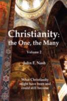 Christianity: the One, the Many :What Christianity Might Have Been and Could Still Become Volume 2 1425784593 Book Cover