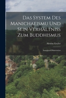 Das System Des Manichaeismu Und Sein Verhältniss Zum Buddhismus: Inaugural-Dissertation 1016268939 Book Cover