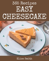 365 Easy Cheesecake Recipes: Greatest Easy Cheesecake Cookbook of All Time B08P4VLM5V Book Cover