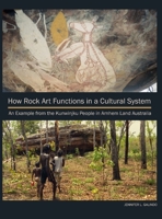 How Rock Art Functions in a Cultural System: An Example from the Kunwinjku People in Arnhem Land Australia B0CPR1TKJY Book Cover