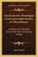 Geschichte Der Ehemaligne Cistercienserabtei Rauden In Oberschlesien: Festgabe Zur Sechsten Sacularfeier Ihrer Grundung (1858) 1161179925 Book Cover