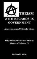 Atheism with Regards to Government: Anarchy as an Ultimate Given 1491202343 Book Cover