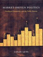 Market Driven Politics: Neoliberal Democracy and the Public Interest 1859844979 Book Cover