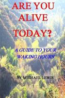 Are You Alive Today?: A Guide To Your Waking Hours 1478262036 Book Cover