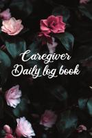 Caregiver Daily Log Book: A Caregiving Tracker and Notebook for Carers to Help Keep Their Notes Organized: Record Details of Care Given Each Day: Vol. 13 1092826920 Book Cover