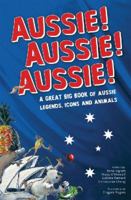 Aussie! Aussie! Aussie!: A Great Big Book of Aussie Legends, Icons and Animals 1864719753 Book Cover