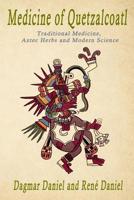 Medicine of Quetzacoatl: Traditional Medicine, Aztec Herbs and Modern Science 1539678970 Book Cover