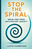 Stop the Spiral: Break Free from Anticipatory Anxiety (The Anticipatory Life Series) B0H157R7T4 Book Cover