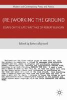 (Re:)Working the Ground: Essays on the Late Writings of Robert Duncan (Modern and Contemporary Poetry and Poetics) 0230108105 Book Cover