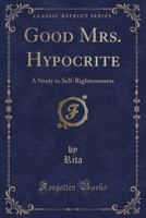 Good Mrs. Hypocrite: A Study In Self-Righteousness (1899) 124136835X Book Cover
