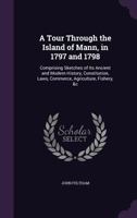 A Tour Through the Island of Mann, in 1797 and 1798. with Notes by R. Airey 1358235171 Book Cover