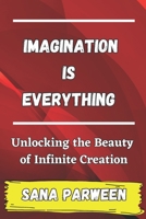Imagination is Everything: Unlocking the Beauty of Infinite Creation B0C6W8WXJR Book Cover