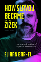 How Slavoj Became Eziezek: The Digital Making of a Public Intellectual 0226840298 Book Cover