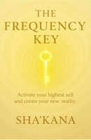 The Frequency Key: A guide to elevating consciousness, shifting timelines, and anchoring your highest self on Earth (The Frequency Keys) B0FLP2NY5Z Book Cover