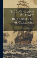 The Naval and Military Resources of the Colonies 102224891X Book Cover